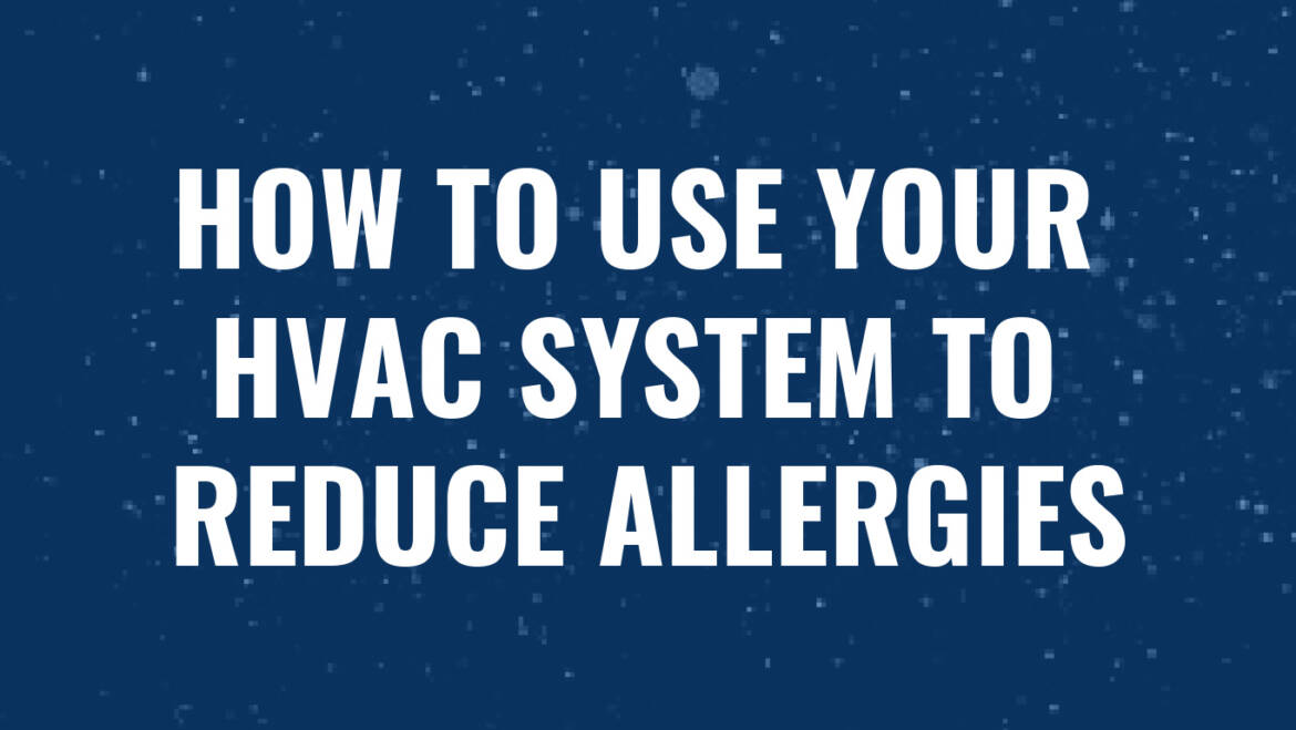 How to Use Your HVAC System to Reduce Allergies | Kitchener ON