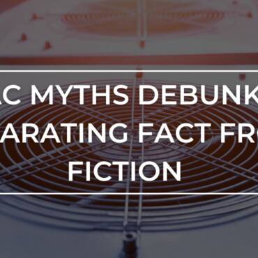 Frequent HVAC Myths Debunked: Separating Truth from Fiction