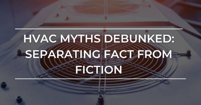 Frequent HVAC Myths Debunked: Separating Truth from Fiction