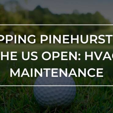 Prepping Pinehurst for the US Open: Guarantee Your Consolation with HVAC Upkeep