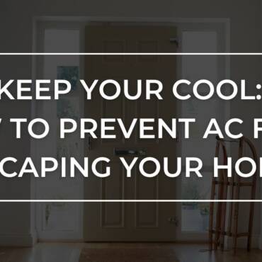 6 Tips To Prevent AC From Escaping Your Home