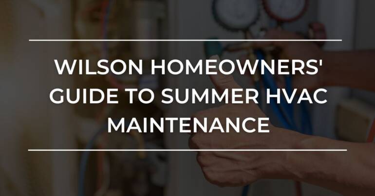 Wilson Homeowners’ Guide to Summer HVAC Maintenance