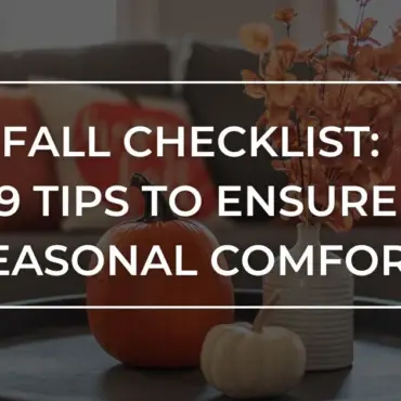 Fall Maintenance Checklist: 9 Tips to Ensure Seasonal Comfort