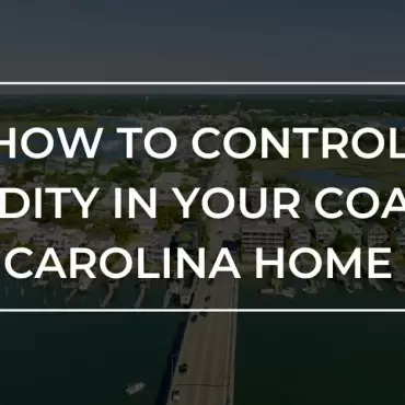 How to Control Humidity in Your Coastal Carolina Home