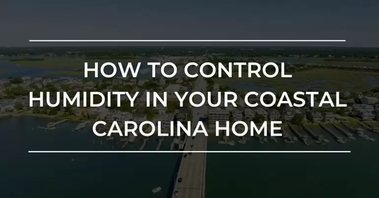 How to Control Humidity in Your Coastal Carolina Home