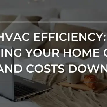 HVAC Efficiency: Keeping Your Home Cozy and Costs Down
