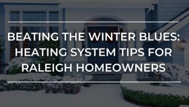 Winter Blues: Heating System Prep & Tips for Raleigh Homeowners