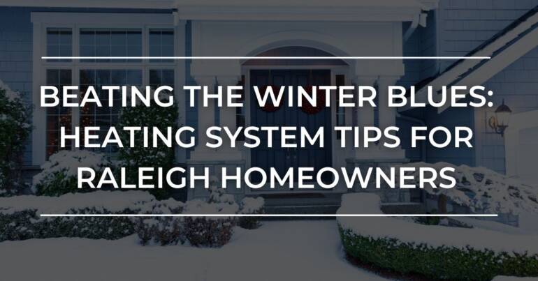 Winter Blues: Heating System Prep & Tips for Raleigh Homeowners